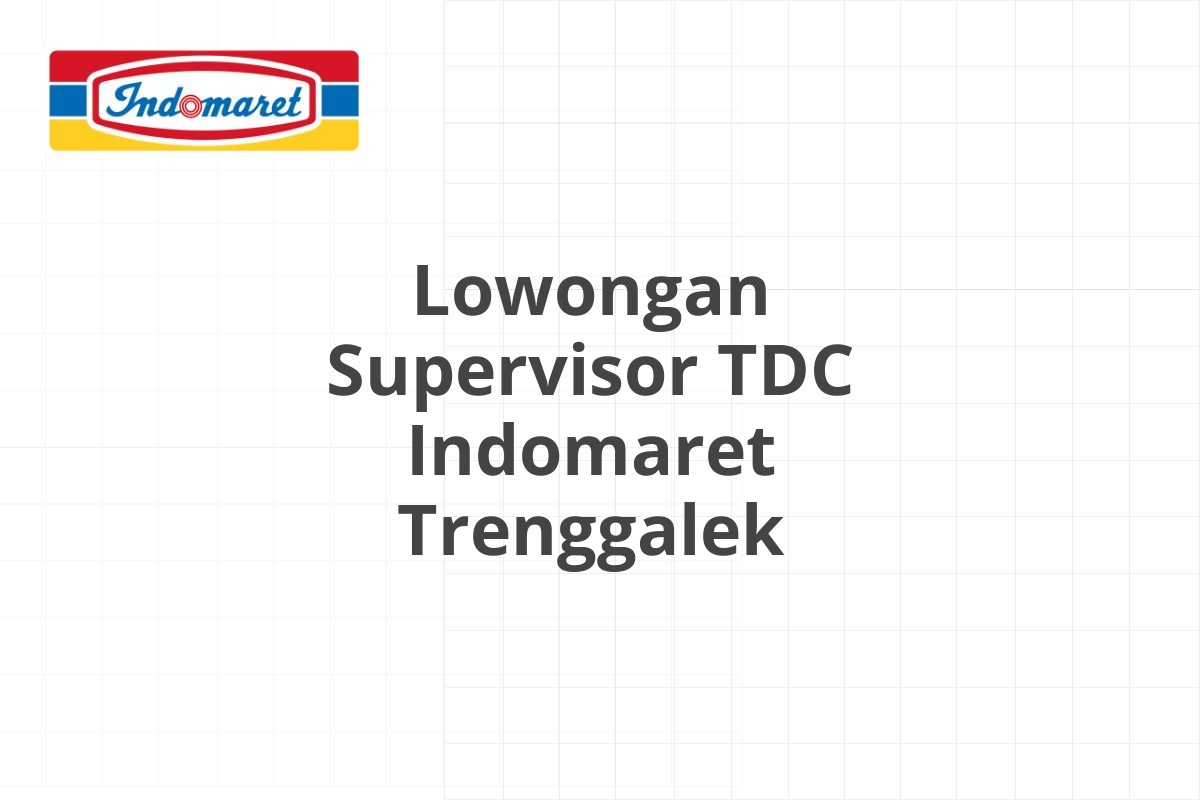 Lowongan Supervisor TDC Indomaret Trenggalek