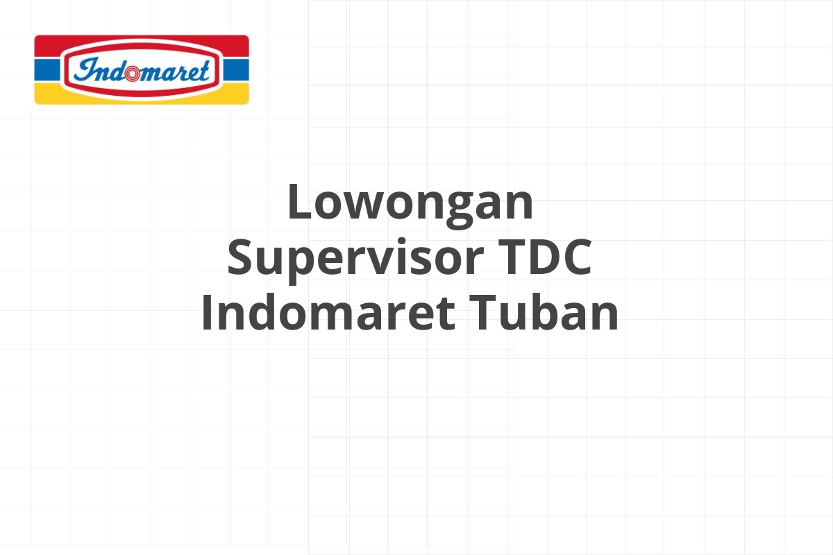 Lowongan Supervisor TDC Indomaret Tuban