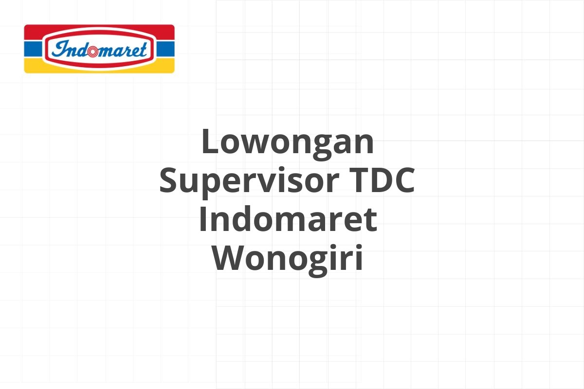 Lowongan Supervisor TDC Indomaret Wonogiri