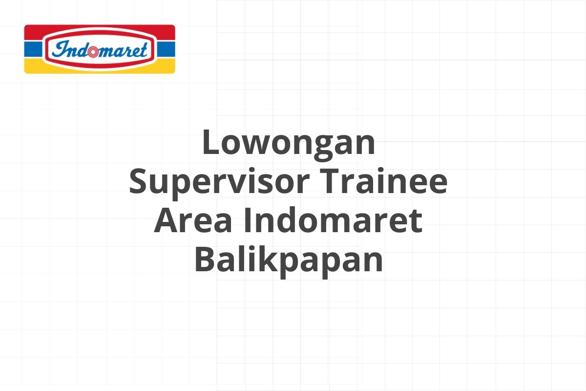 Lowongan Supervisor Trainee Area Indomaret Balikpapan