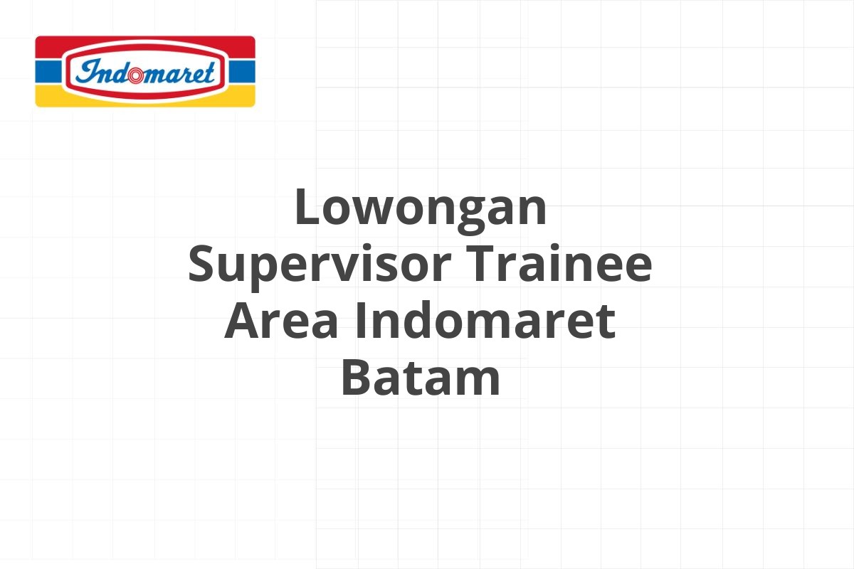 Lowongan Supervisor Trainee Area Indomaret Batam