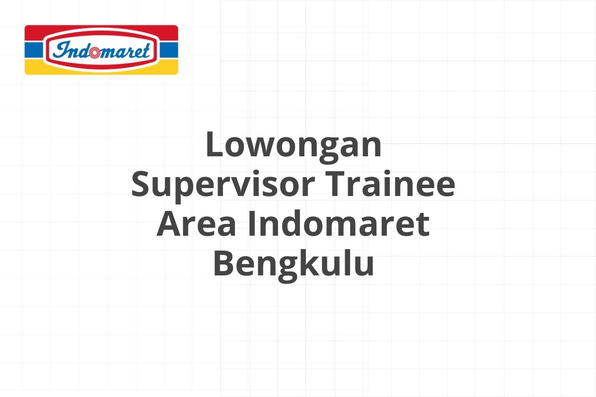 Lowongan Supervisor Trainee Area Indomaret Bengkulu