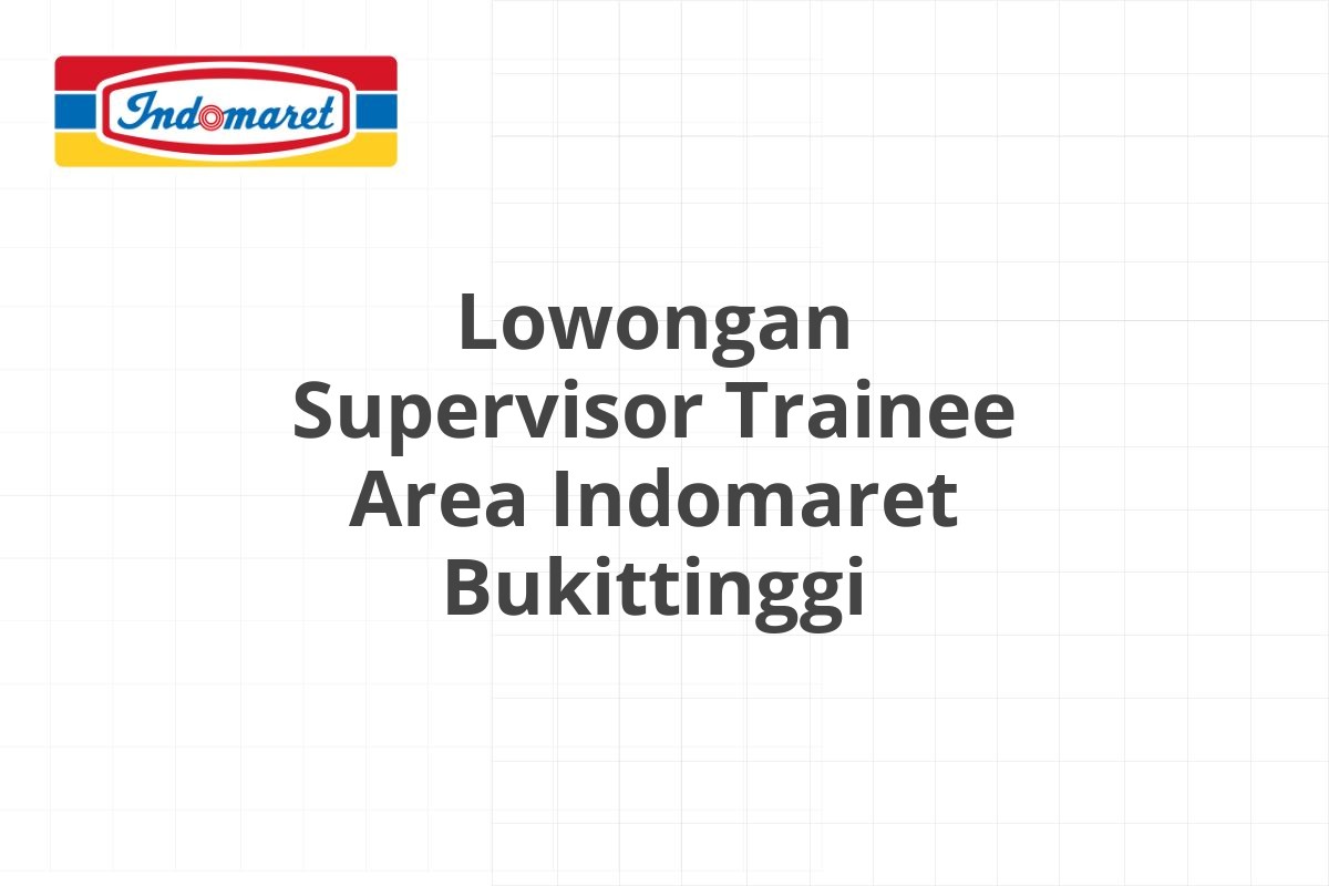 Lowongan Supervisor Trainee Area Indomaret Bukittinggi