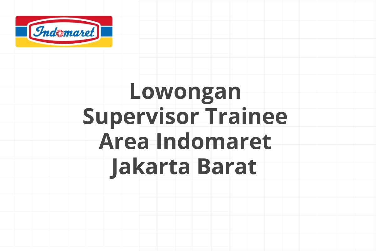 Lowongan Supervisor Trainee Area Indomaret Jakarta Barat