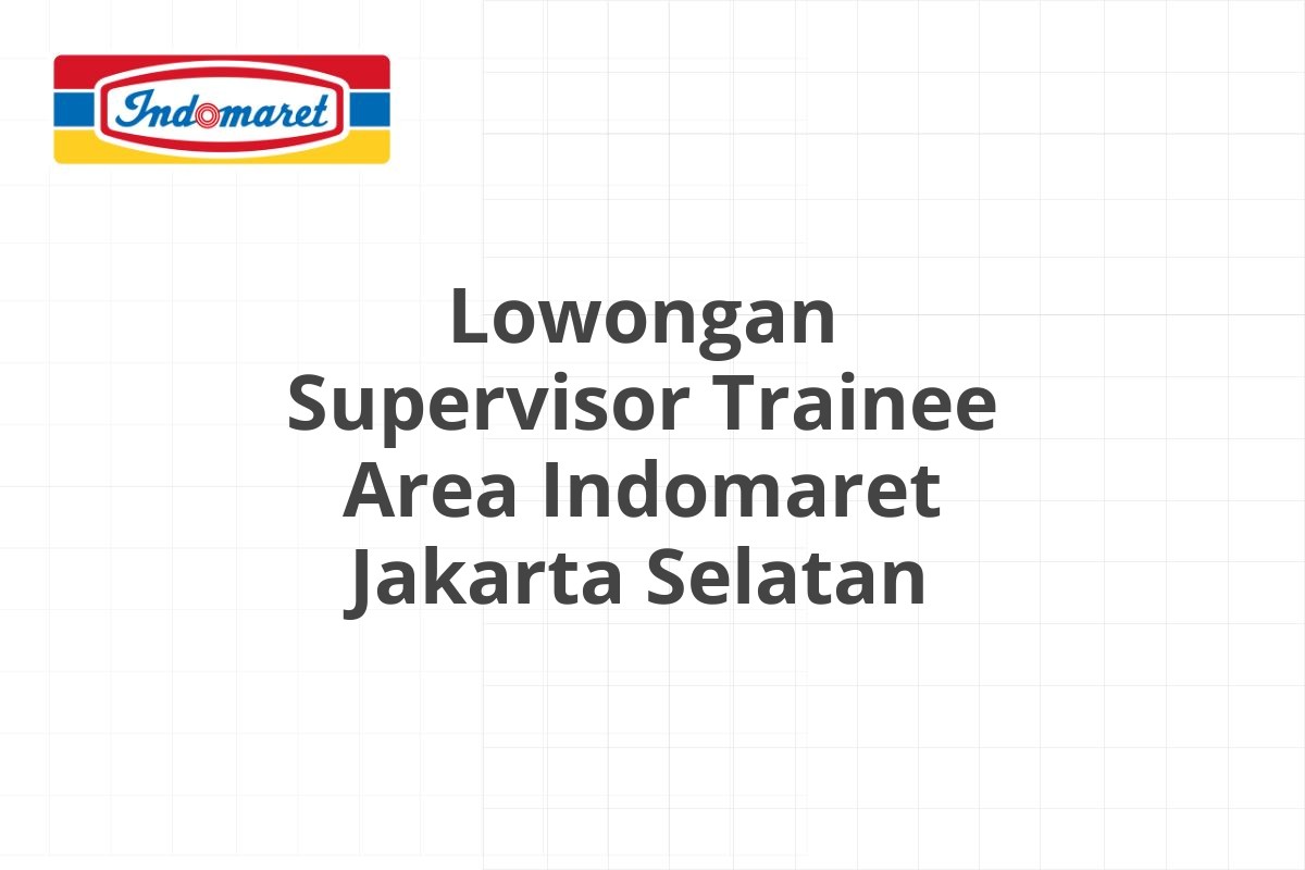 Lowongan Supervisor Trainee Area Indomaret Jakarta Selatan