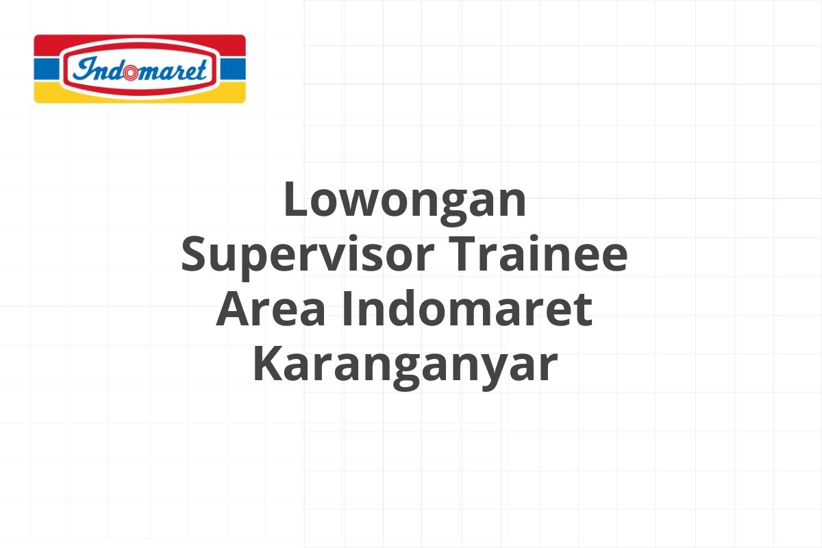 Lowongan Supervisor Trainee Area Indomaret Karanganyar