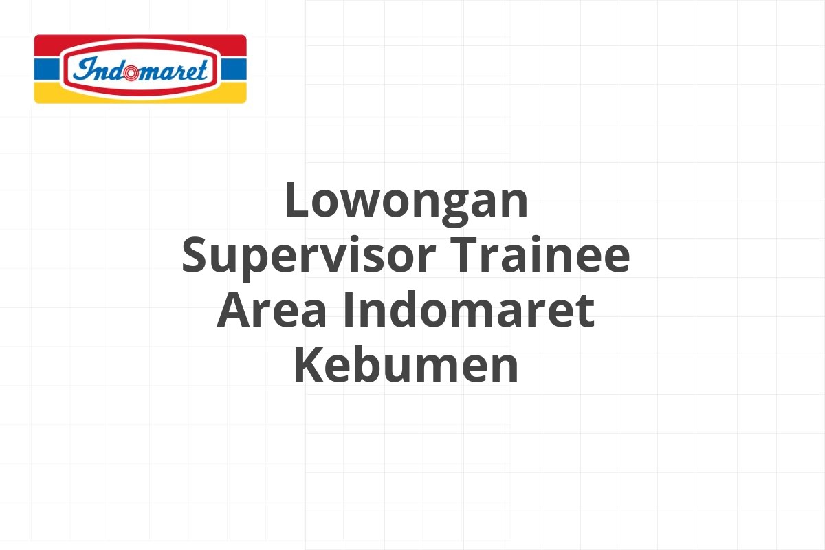 Lowongan Supervisor Trainee Area Indomaret Kebumen