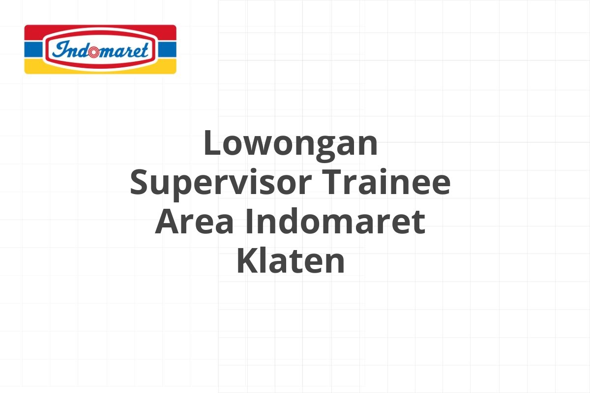 Lowongan Supervisor Trainee Area Indomaret Klaten