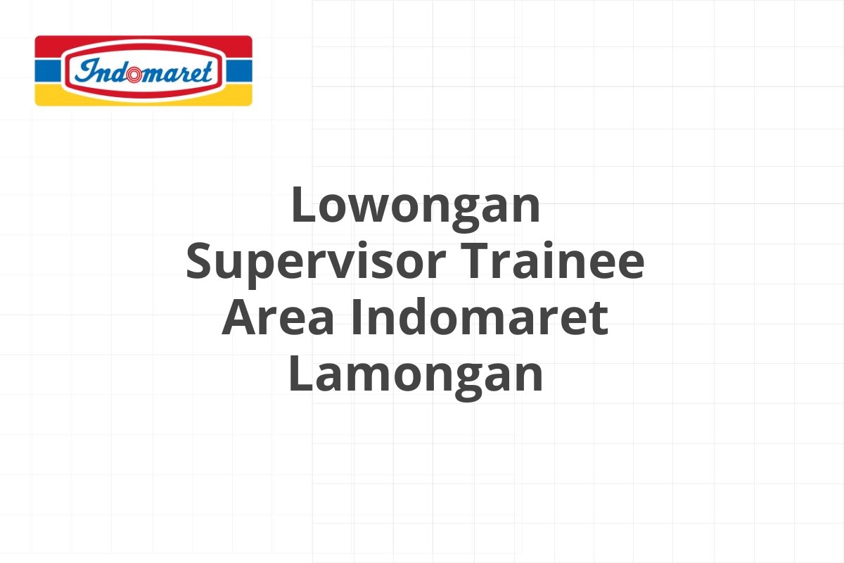Lowongan Supervisor Trainee Area Indomaret Lamongan