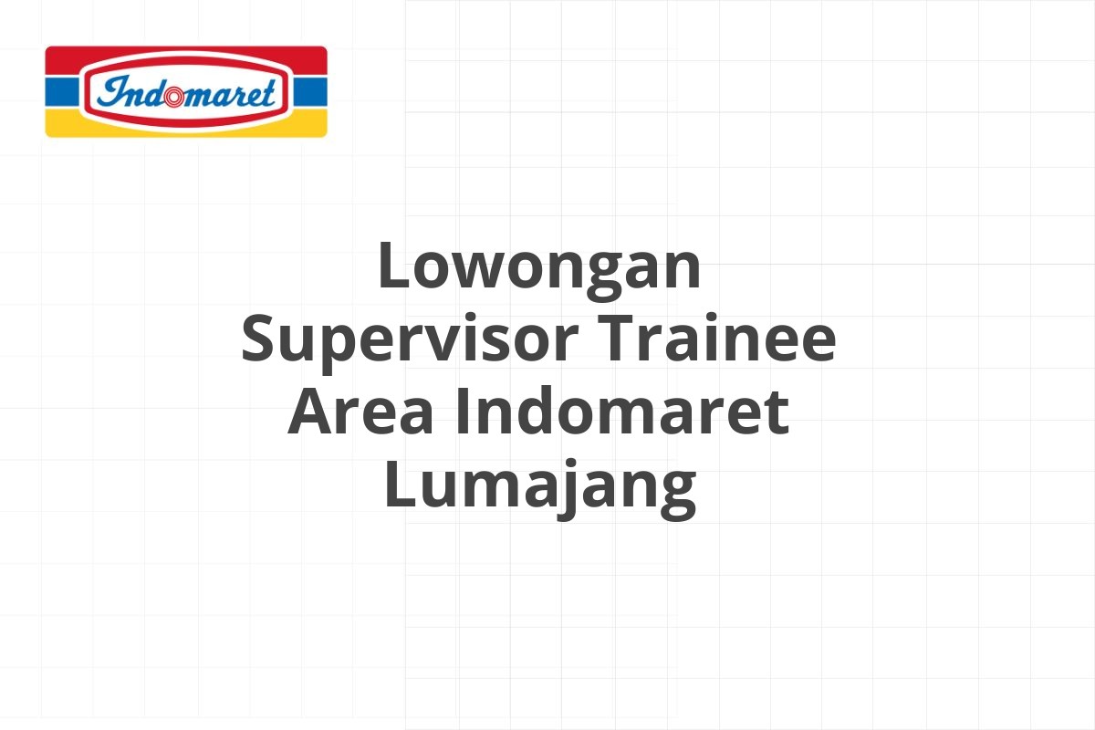 Lowongan Supervisor Trainee Area Indomaret Lumajang