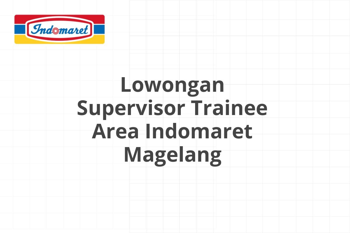Lowongan Supervisor Trainee Area Indomaret Magelang