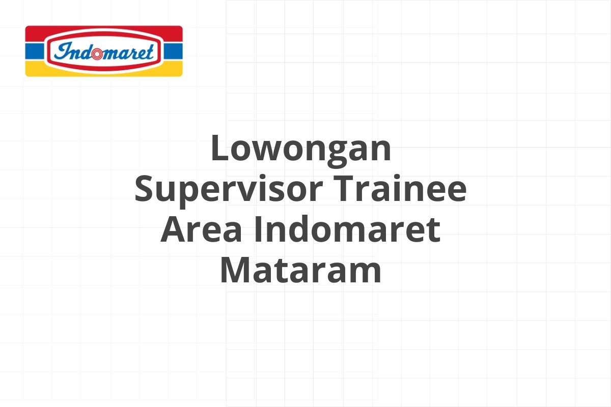 Lowongan Supervisor Trainee Area Indomaret Mataram