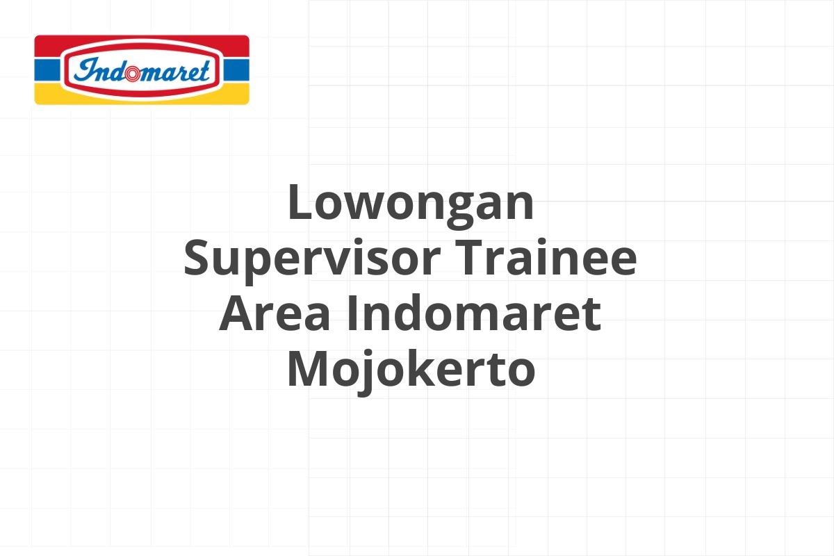 Lowongan Supervisor Trainee Area Indomaret Mojokerto