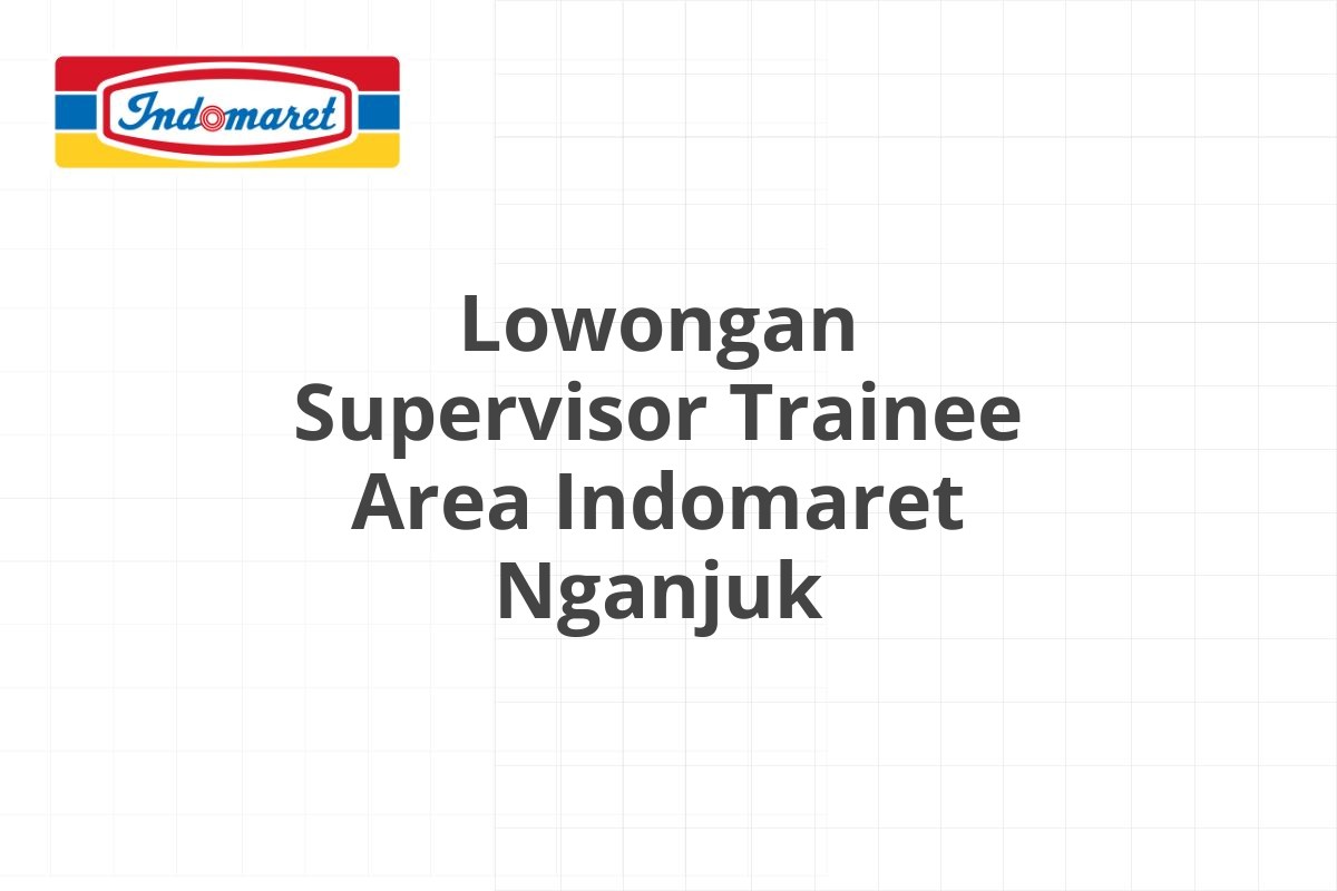 Lowongan Supervisor Trainee Area Indomaret Nganjuk