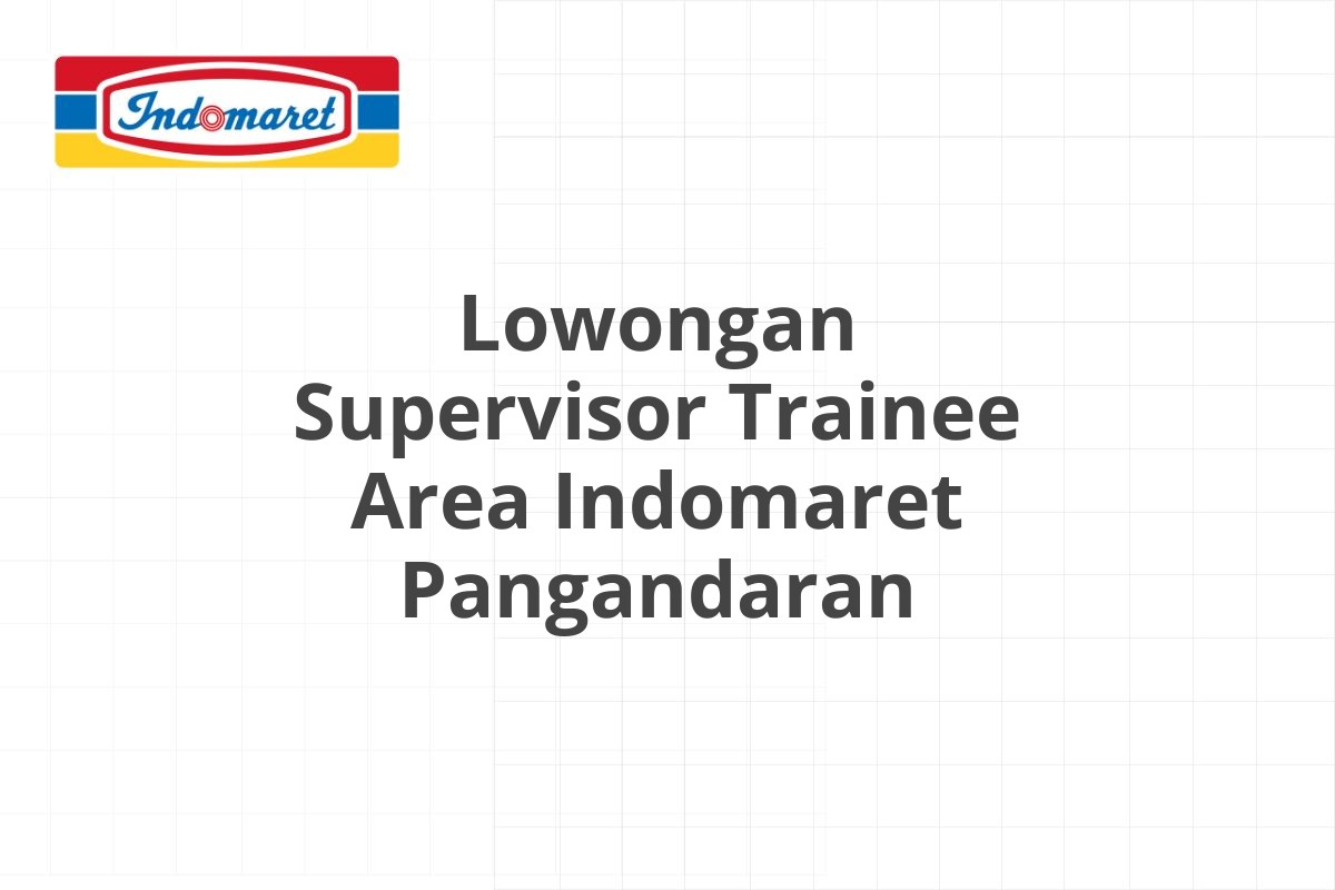 Lowongan Supervisor Trainee Area Indomaret Pangandaran