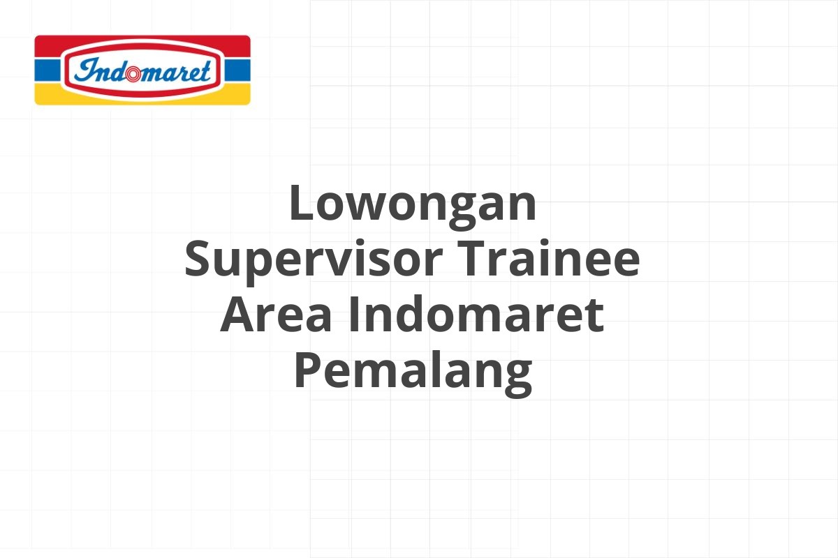 Lowongan Supervisor Trainee Area Indomaret Pemalang
