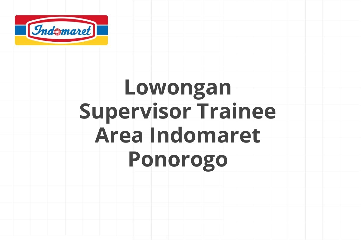 Lowongan Supervisor Trainee Area Indomaret Ponorogo