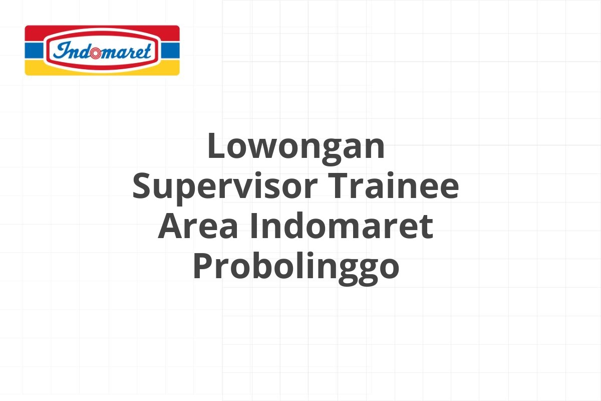 Lowongan Supervisor Trainee Area Indomaret Probolinggo