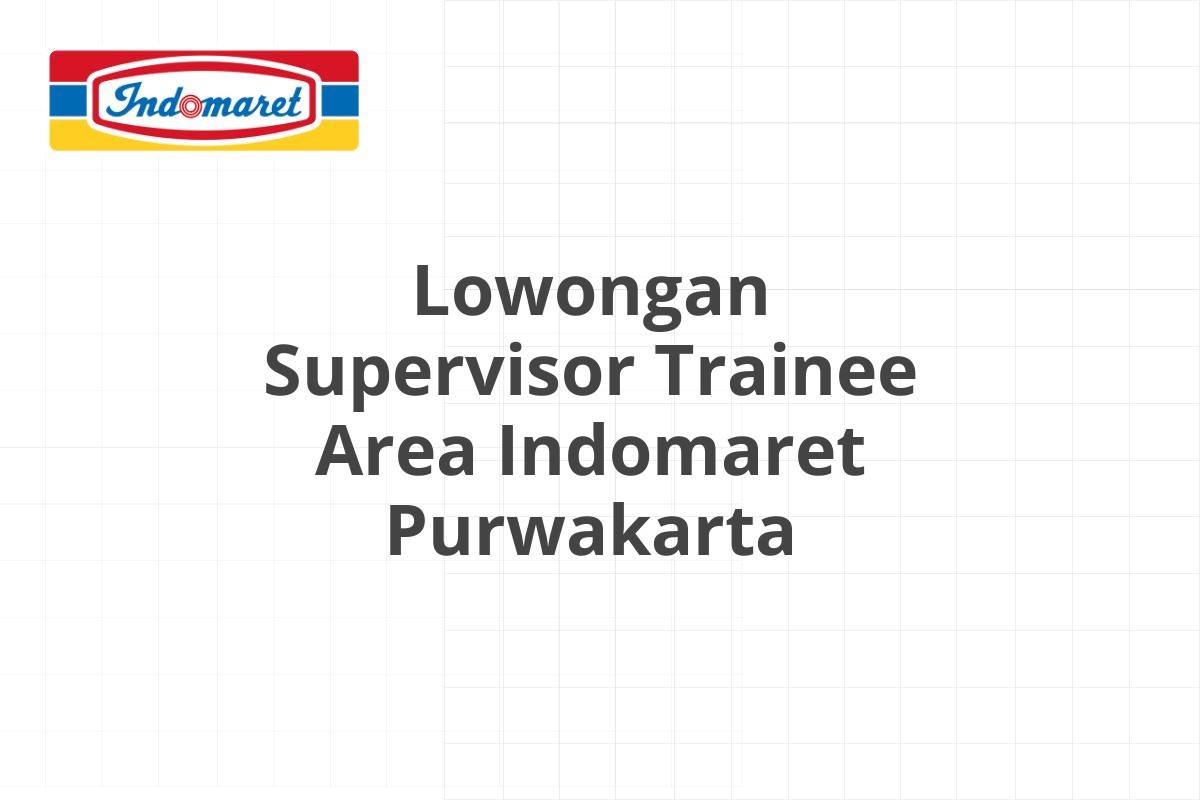 Lowongan Supervisor Trainee Area Indomaret Purwakarta