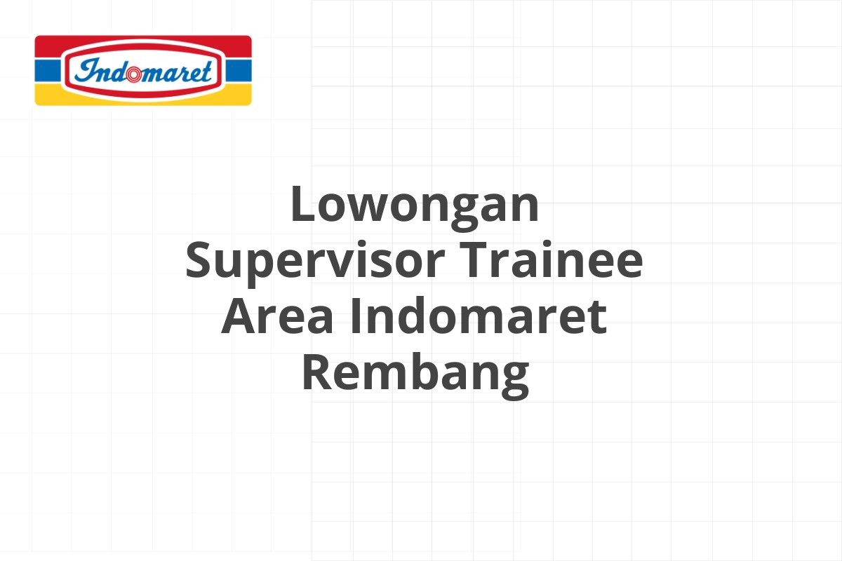 Lowongan Supervisor Trainee Area Indomaret Rembang