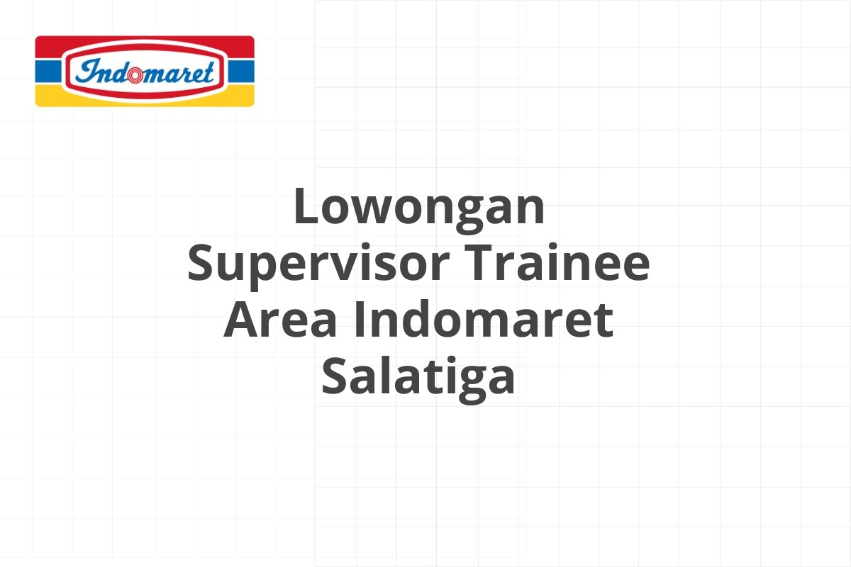 Lowongan Supervisor Trainee Area Indomaret Salatiga