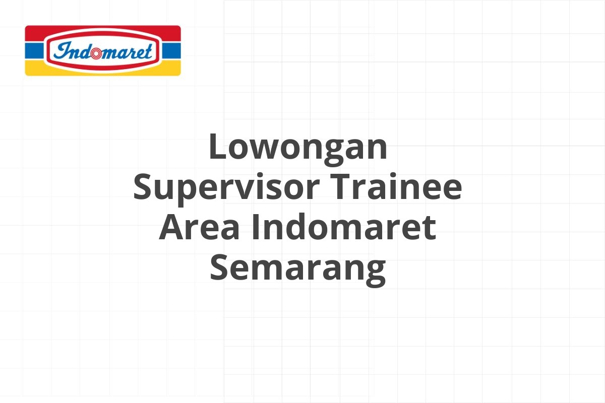 Lowongan Supervisor Trainee Area Indomaret Semarang