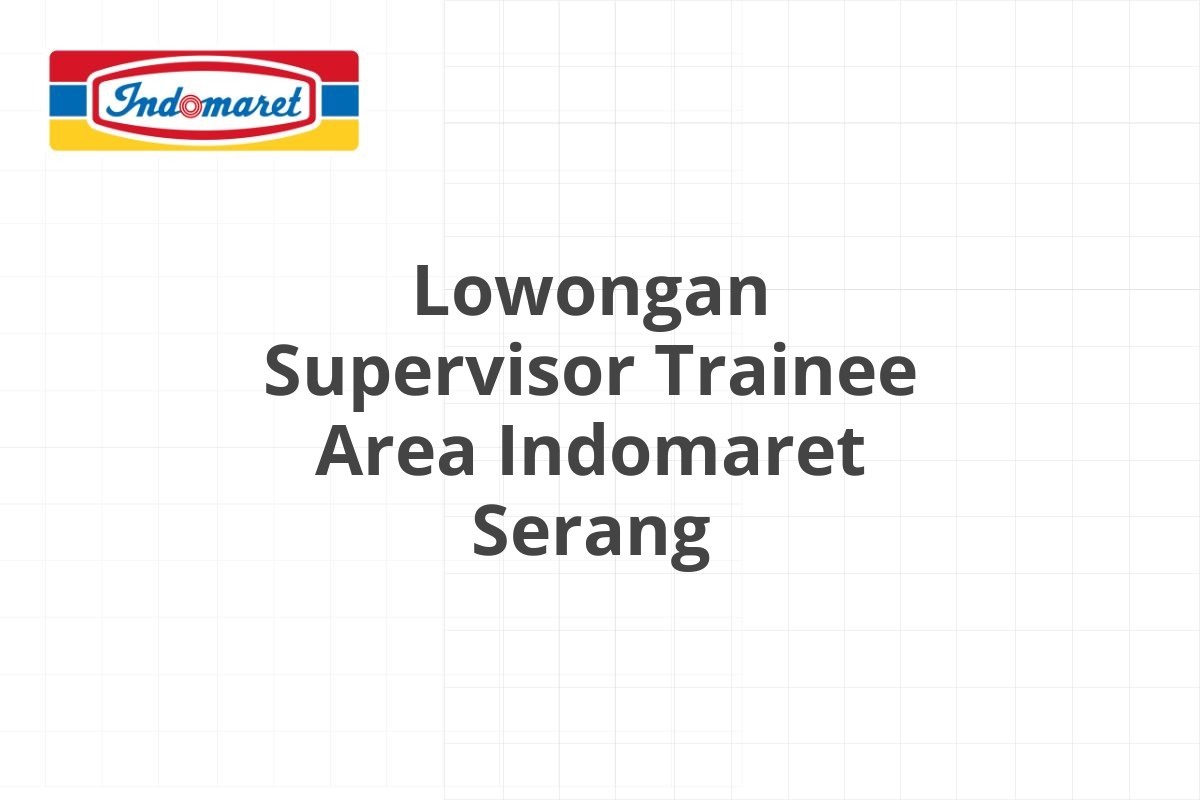 Lowongan Supervisor Trainee Area Indomaret Serang