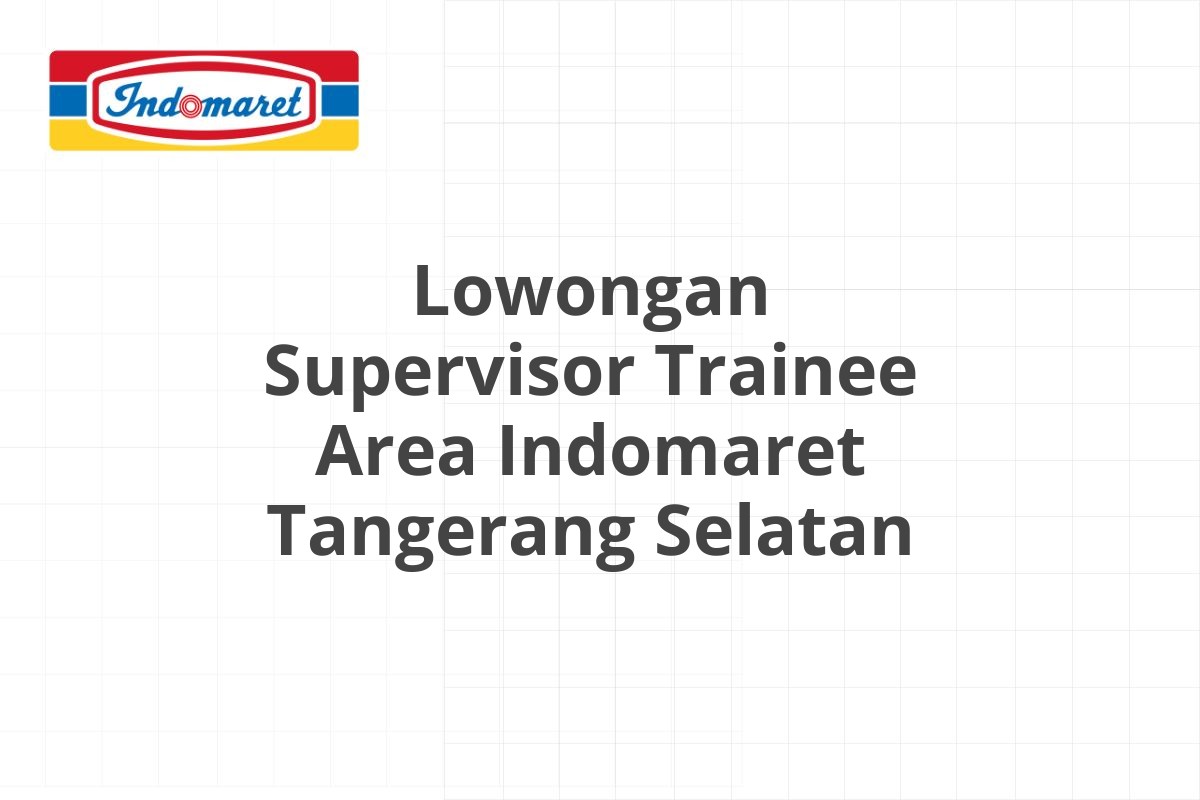 Lowongan Supervisor Trainee Area Indomaret Tangerang Selatan