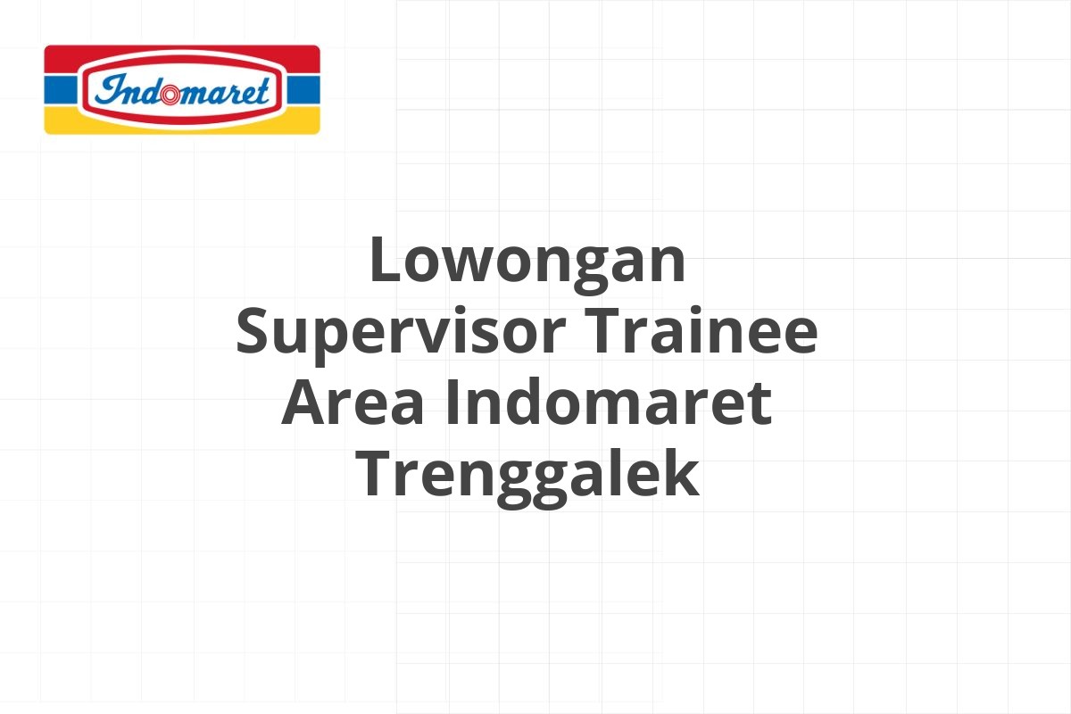 Lowongan Supervisor Trainee Area Indomaret Trenggalek