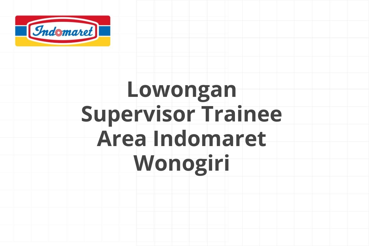 Lowongan Supervisor Trainee Area Indomaret Wonogiri