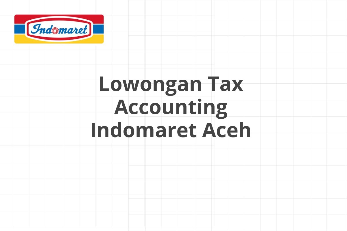 Lowongan Tax Accounting Indomaret Aceh