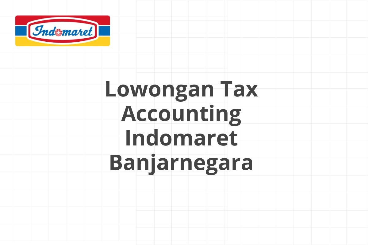 Lowongan Tax Accounting Indomaret Banjarnegara