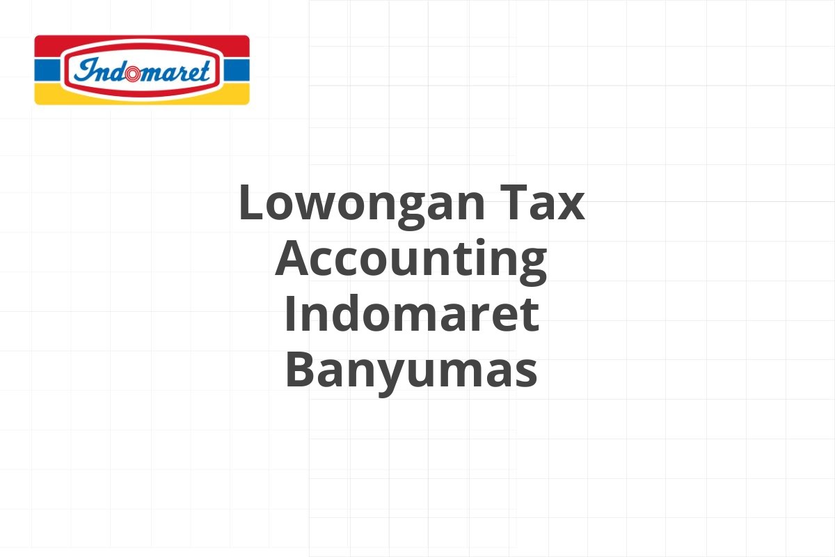 Lowongan Tax Accounting Indomaret Banyumas