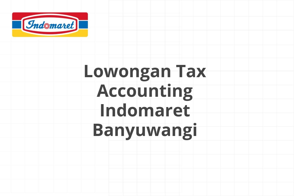 Lowongan Tax Accounting Indomaret Banyuwangi