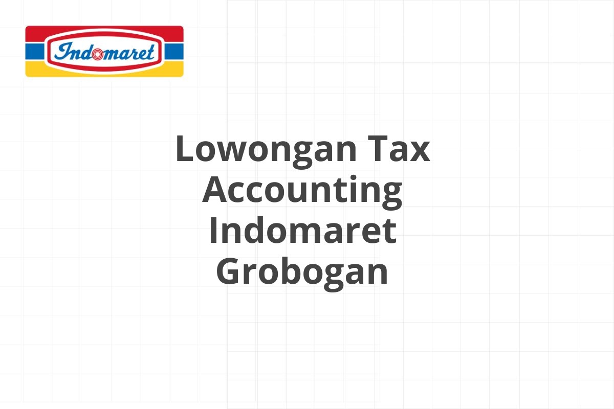 Lowongan Tax Accounting Indomaret Grobogan