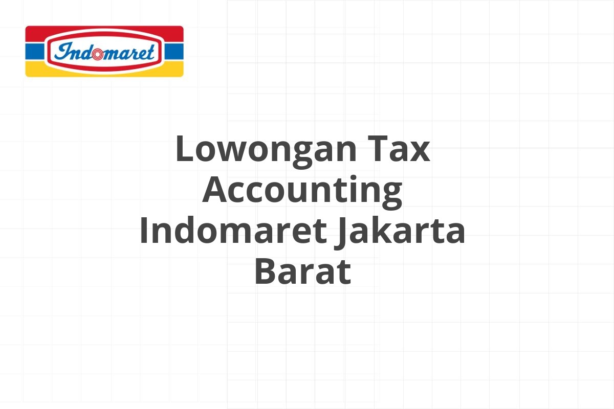 Lowongan Tax Accounting Indomaret Jakarta Barat