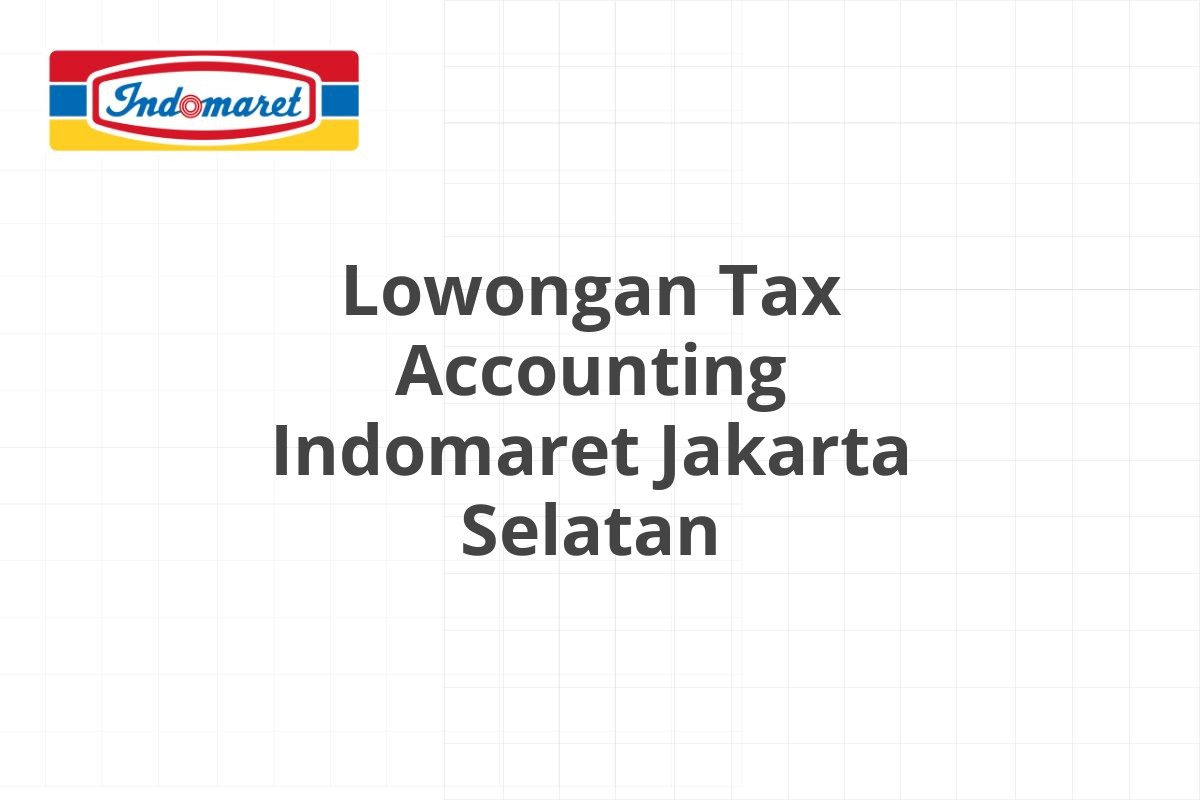 Lowongan Tax Accounting Indomaret Jakarta Selatan